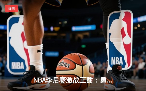 NBA季后赛激战正酣：勇士逆转独行侠，库里狂砍40分率队夺赛点