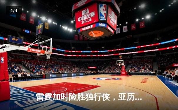 雷霆加时险胜独行侠，亚历山大关键三分定乾坤 - 4
