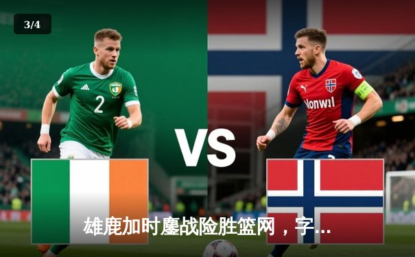 雄鹿加时鏖战险胜篮网，字母哥44分率队捍卫主场 - 3