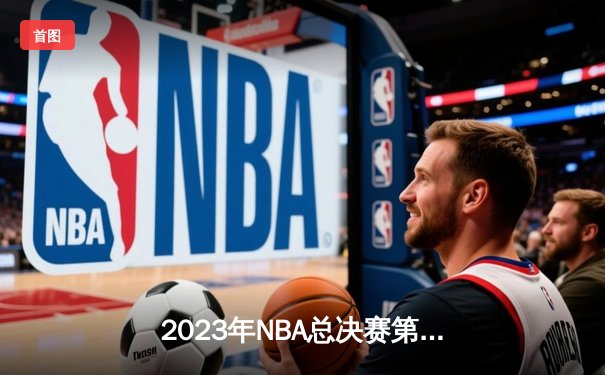 2023年NBA总决赛第七场：丹佛掘金主场力克迈阿密热火，首夺总冠军